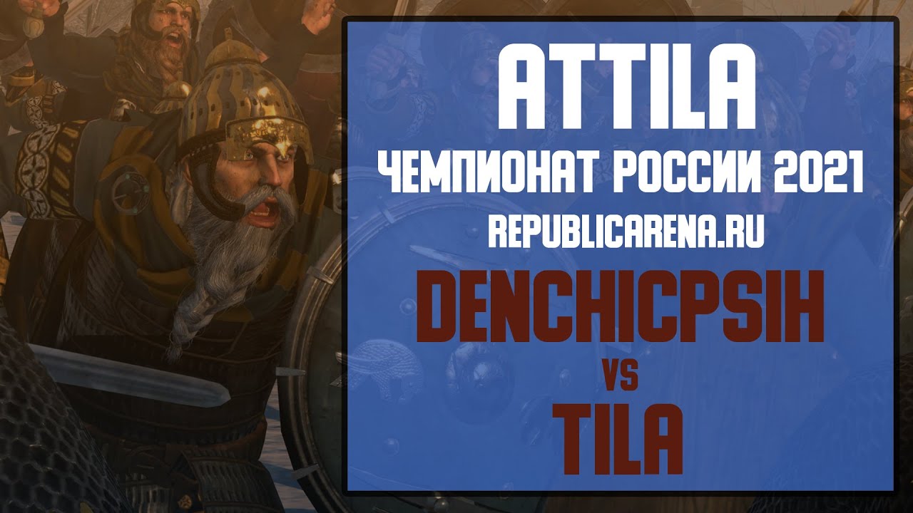 Чемпионат России 2021: ATTILA. Denchicpsih vs Tila