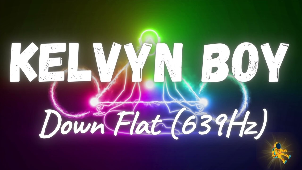 Kelvyn Boy - Down Flat (639Hz)