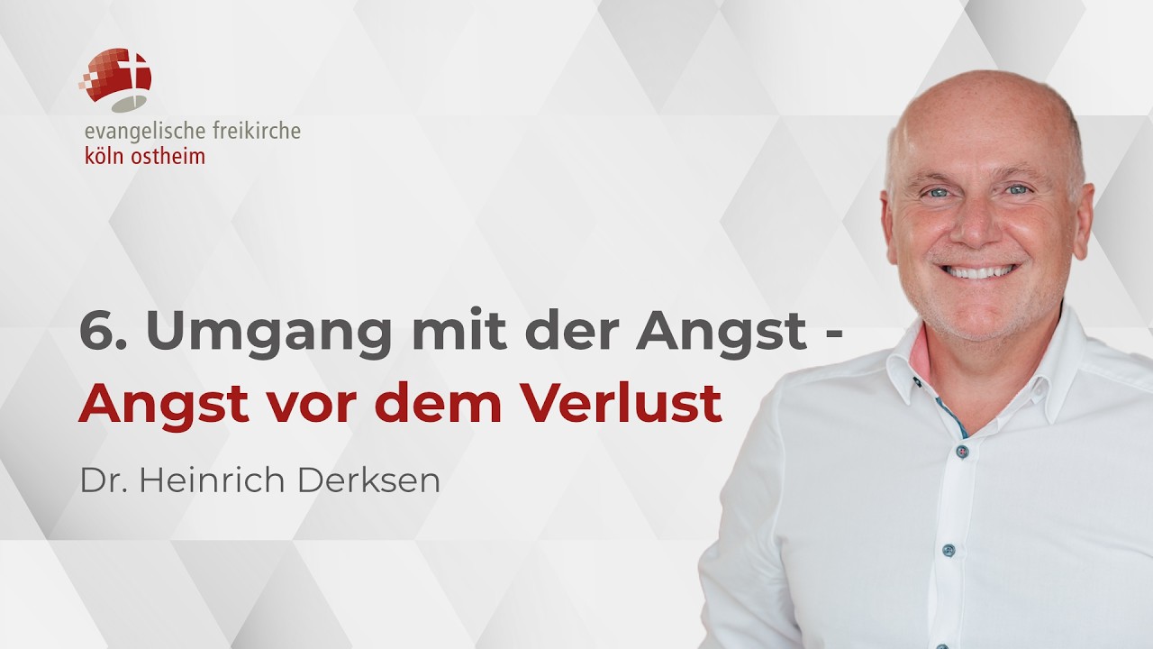 6. Umgang mit der Angst -  Angst vor dem Verlust // Dr. Heinrich Derksen