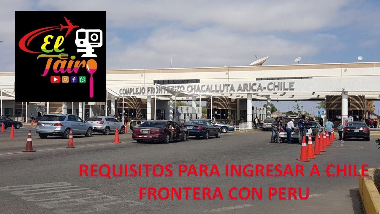 REQUISITOS PARA INGRESAR A CHILE POR ARICA FRONTERA CON PERU