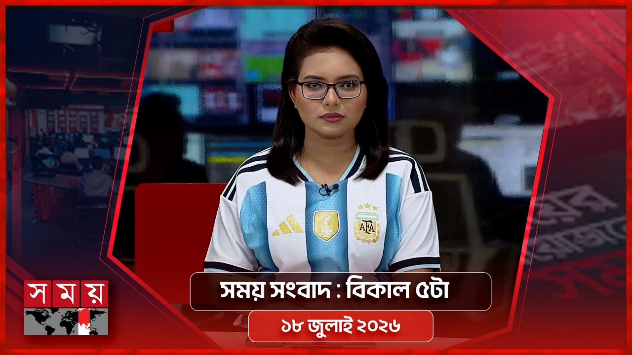 সময় সংবাদ | বিকাল ৫টা | ১৮ জুলাই ২০২৬  | Somoy TV Bulletin 5pm | Latest Bangladeshi News