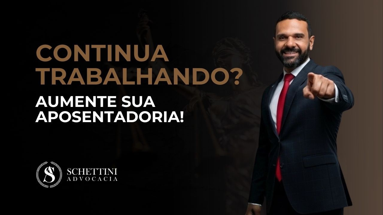 CONTINUA TRABALHANDO? AUMENTE O VALOR DE SUA APOSENTADORIA!