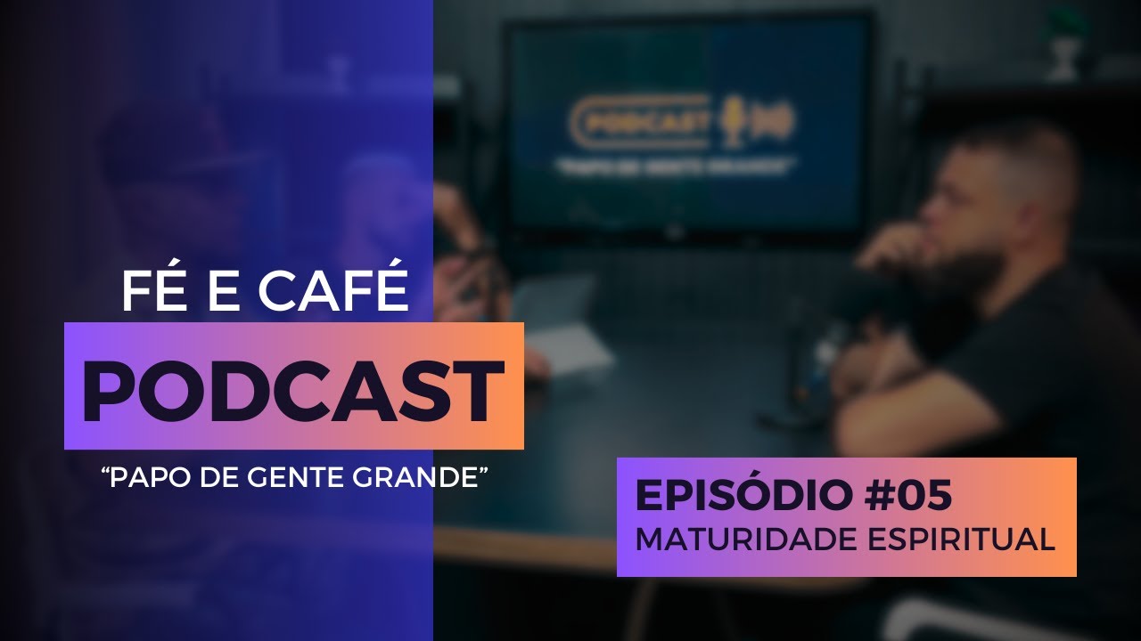 Fé e Café Podcast | Maturidade Espiritual ( Episódio #5 )