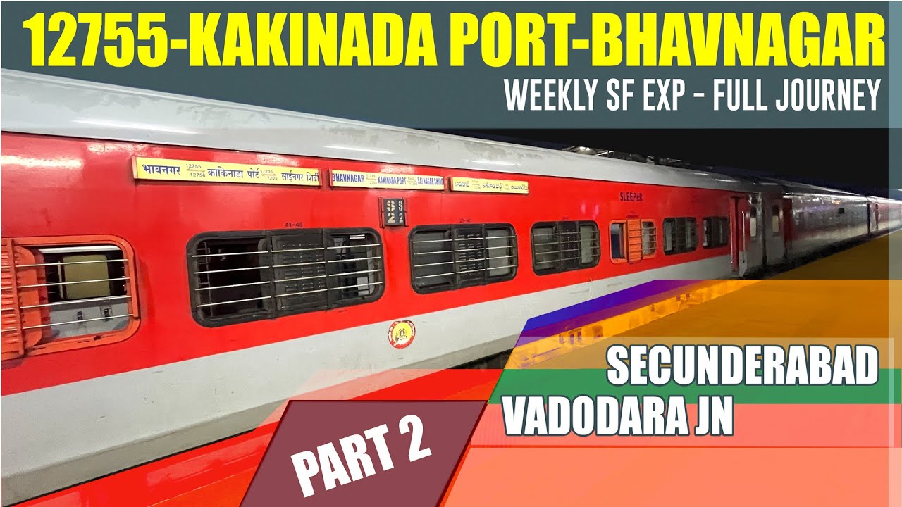 2nd PART/ SECUNDERABAD-VADODARA JN | 12755/KAKINADA PORT-BHAVANAGAR | W/SF- FULL JOURNEY