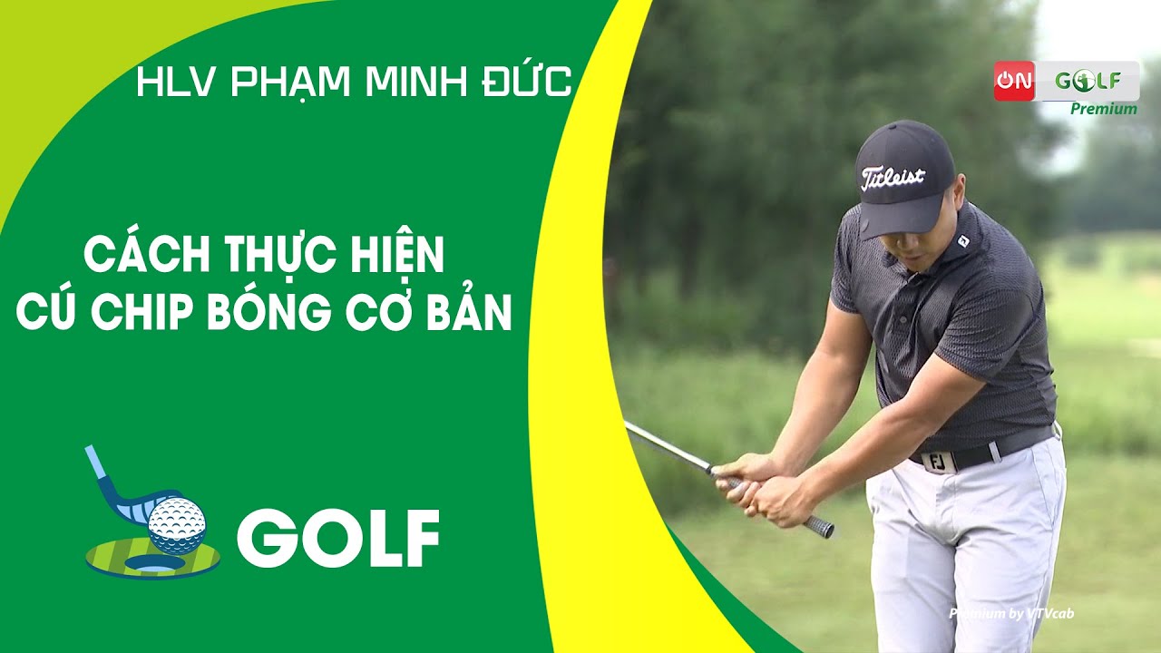 C&Aacute;CH THỰC HIỆN C&Uacute; CHIP B&Oacute;NG CƠ BẢN | ON GOLF
