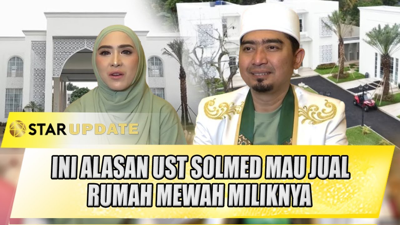 USTAZ SOLMED SIAP JUAL RUMAH MEAH BARUNYA, UST SOLMED UNGKAP ALASANNYA - STAR UPDATE