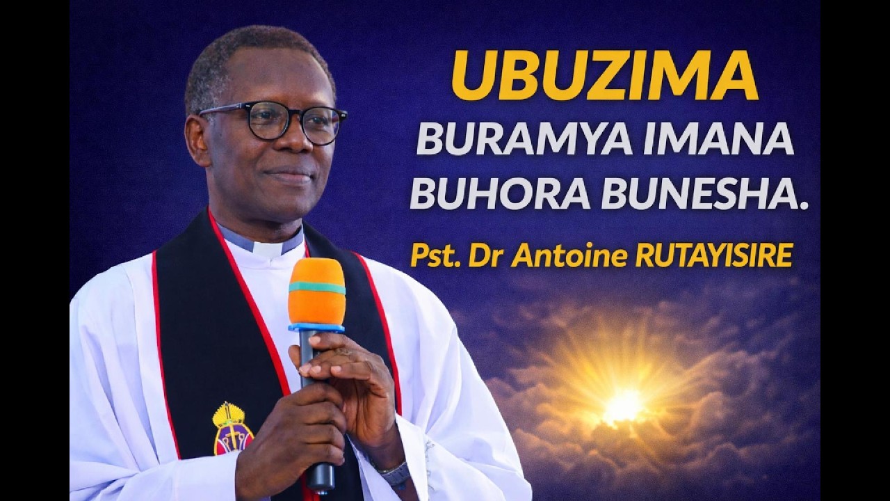 UBUZIMA BURAMYA IMANA BUHORA BUNESHA . Inyigisho nziza ya Pst. Dr. Antoine RUTAYISIRE