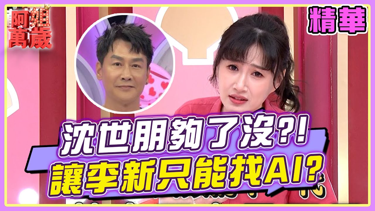 沈世朋夠了沒！不知變通讓李新只能找AI？ | 阿姐萬歲 精華