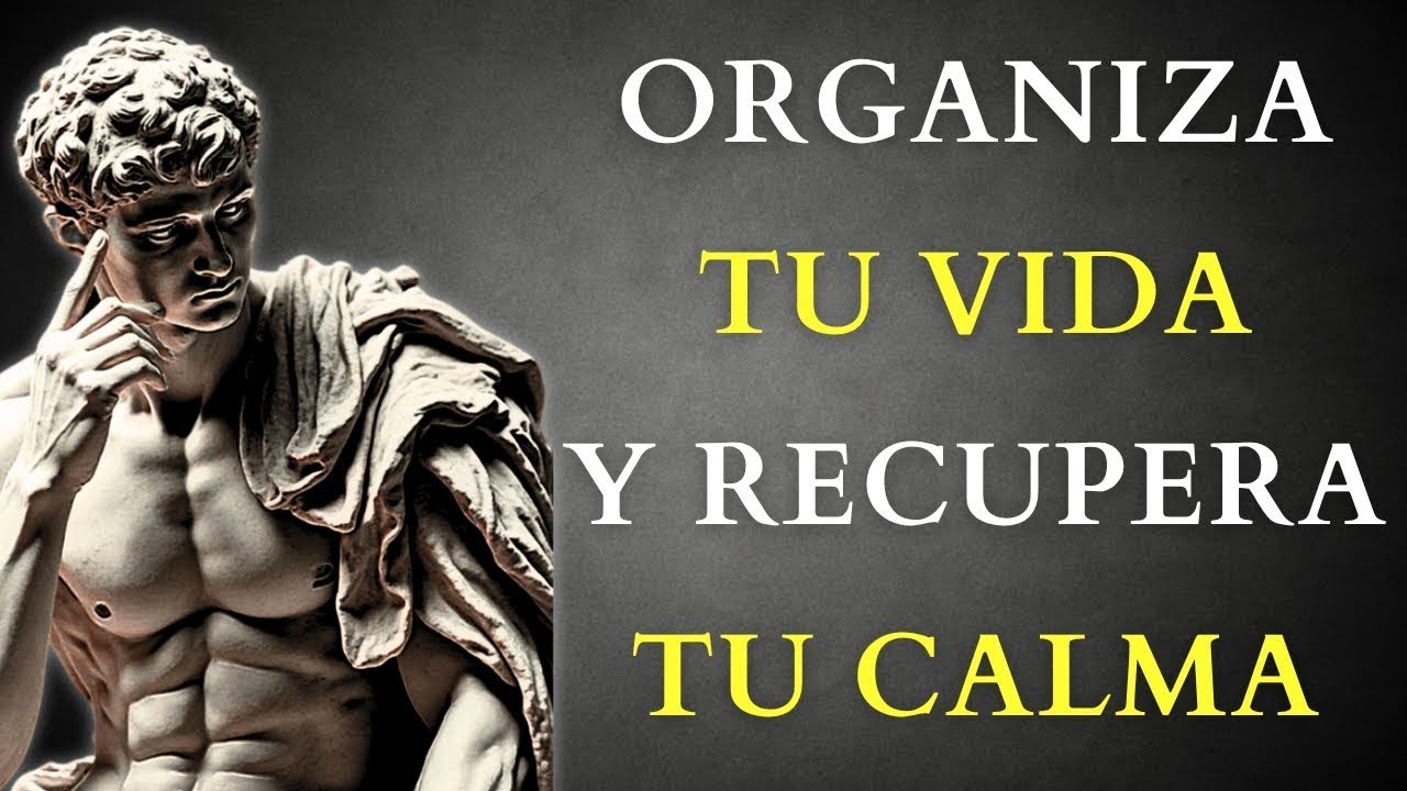 OBLÍGATE A ORGANIZAR TU VIDA Y RECUPERA TU CALMA   10 Lecciones De ESTOICISMO