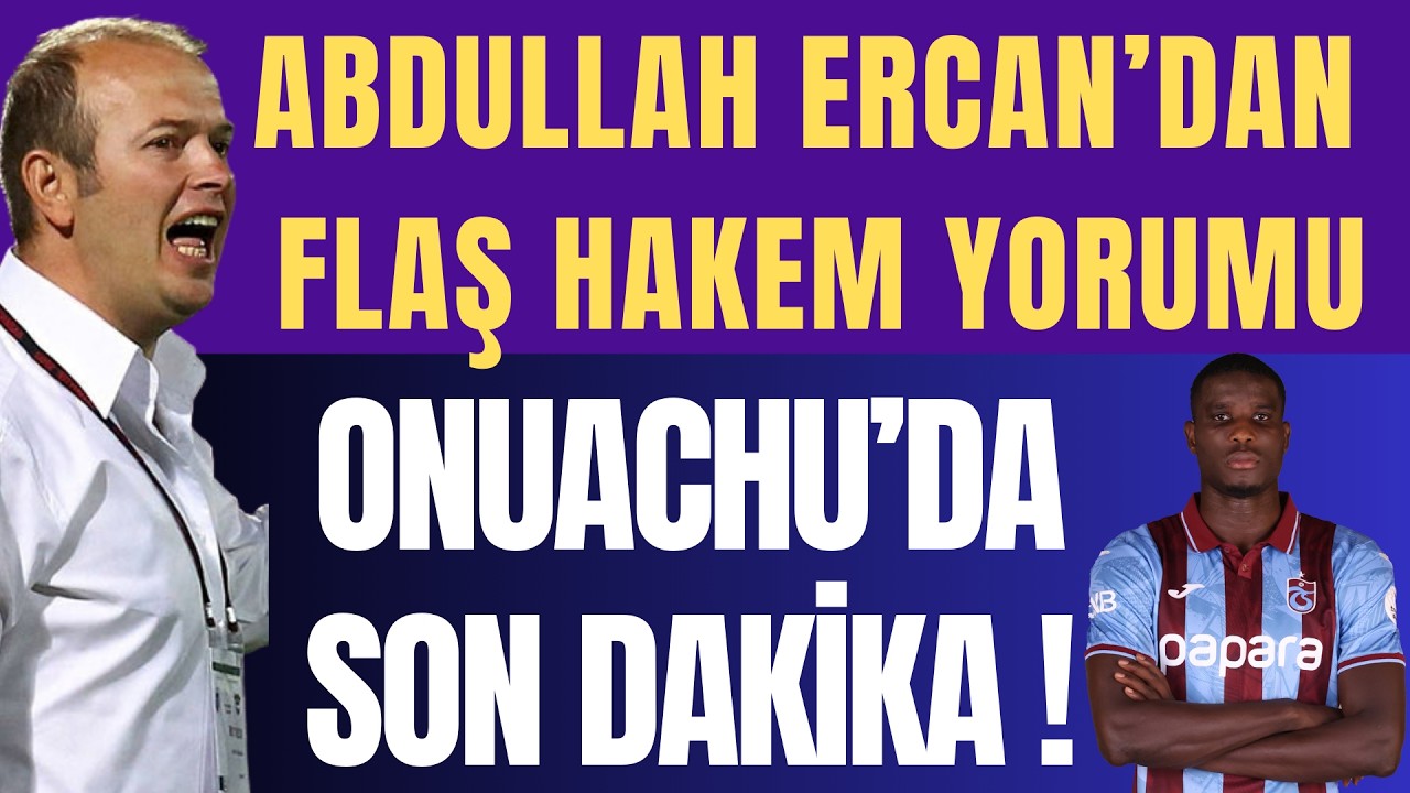 ABDULLAH ERCAN'DAN FLAŞ HAKEM YORUMU ! ONUACHU'DA SON DAKİKA !