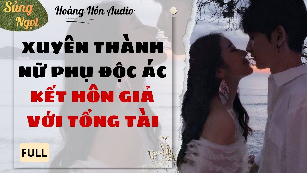 [Truyện Audio] | Xuyên Thành Nữ Phụ Độc Ác Kết Hôn Giả Với Tổng Tài | Hoàng Hôn Audio