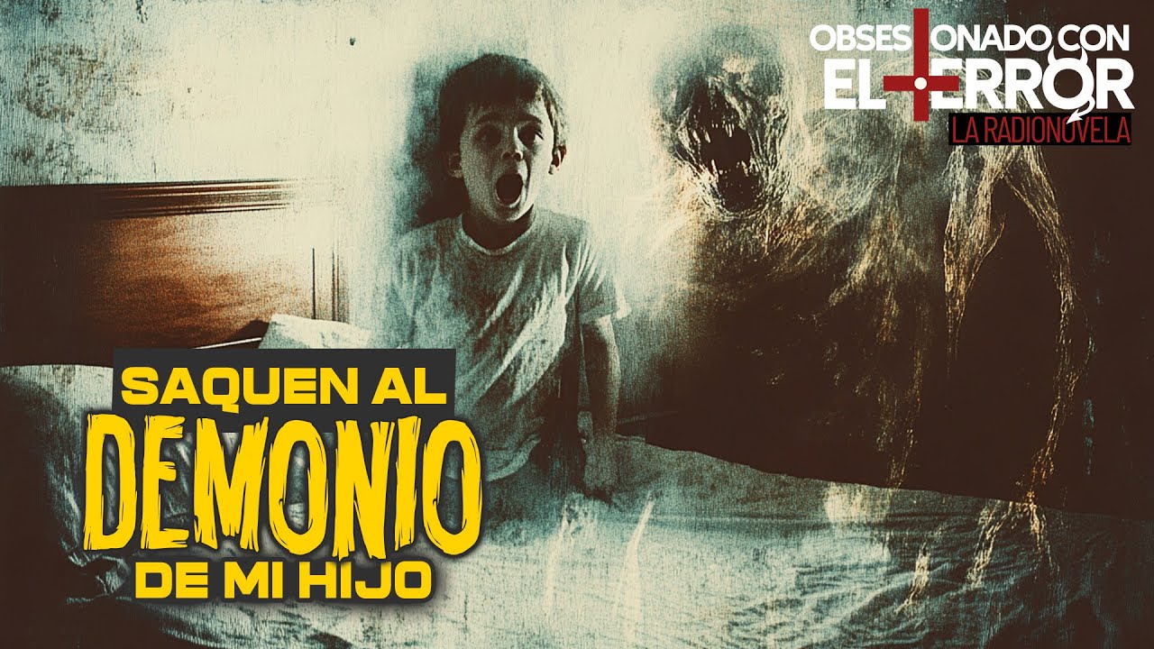 007 SAQUEN AL DEMONIO DE MI HIJO | 2025 | Obsesionado con el Terror - La Radionovela