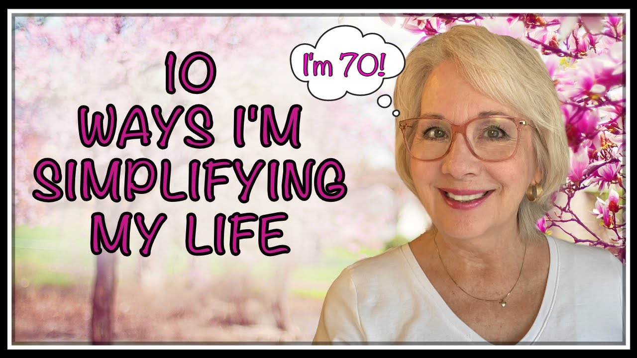 10 Ways I'm SIMPLIFYING MY LIFE at 70