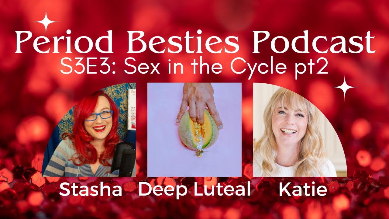 Sex in the Cycle Part 2: Intimacy in the Deep Luteal Phase S3E3