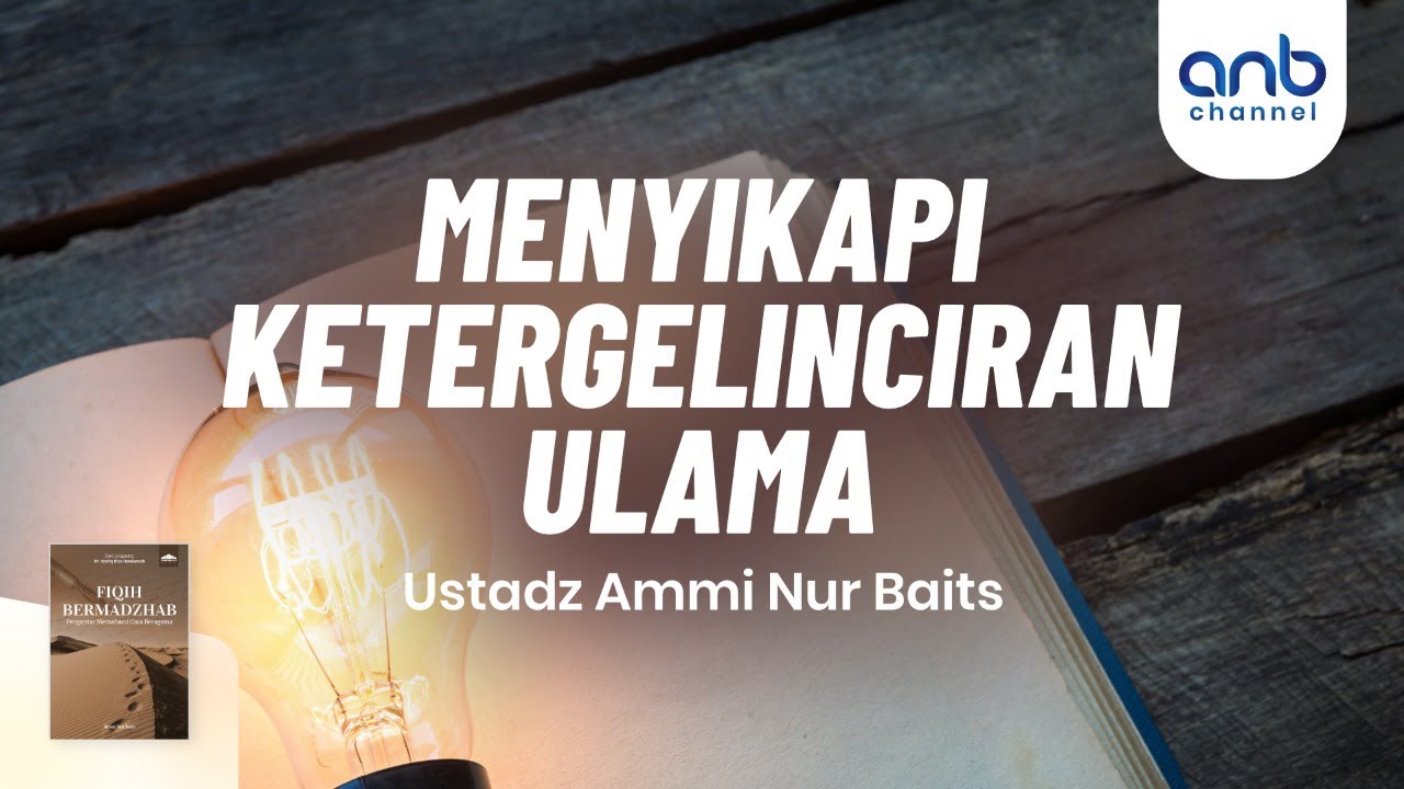 Menyikapi Ketergelinciran Ulama | Ustadz Ammi Nur Baits, ST., BA