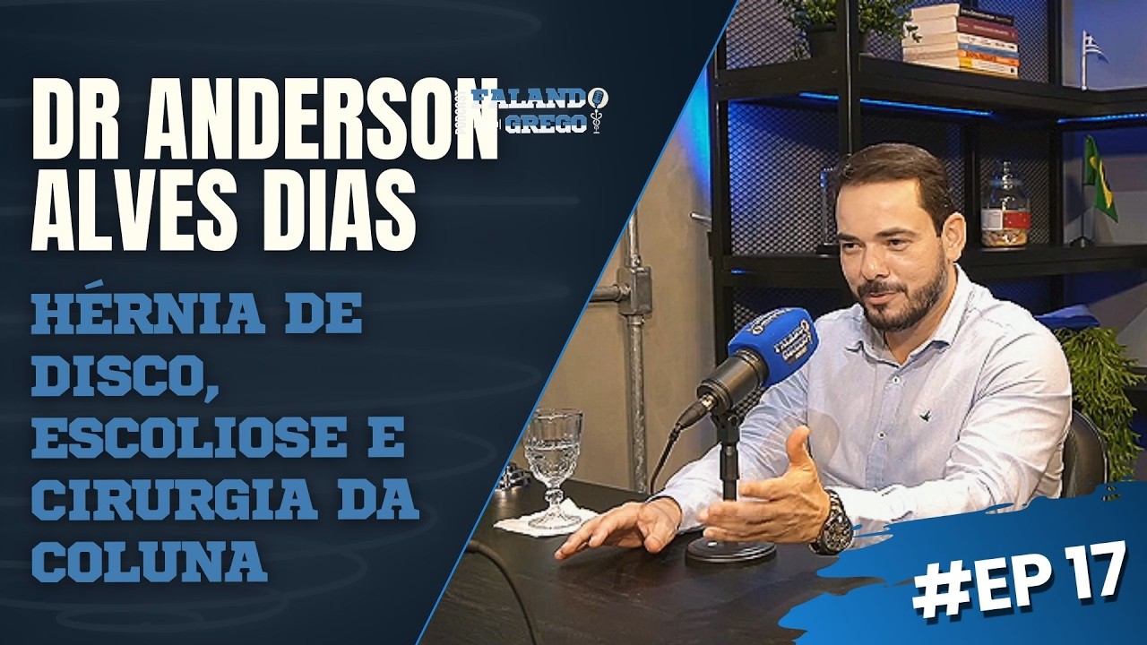 DR ANDERSON DIAS: HÉRNIA DE DISCO, ESCOLIOSE E CIRURGIA DA COLUNA | Falando Grego Podcast #17