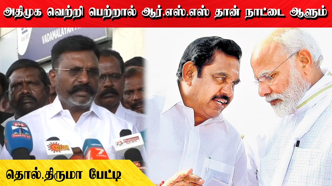 அதிமுக வெற்றி பெற்றால் ஆர்.எஸ்.எஸ் தான் நாட்டை ஆளும்  | தொல்.திருமா பேட்டி