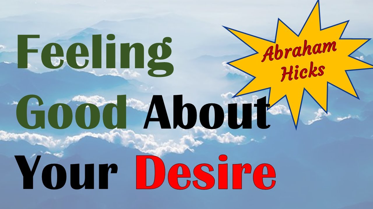 Abraham Hicks ~ Feeling good about your desire