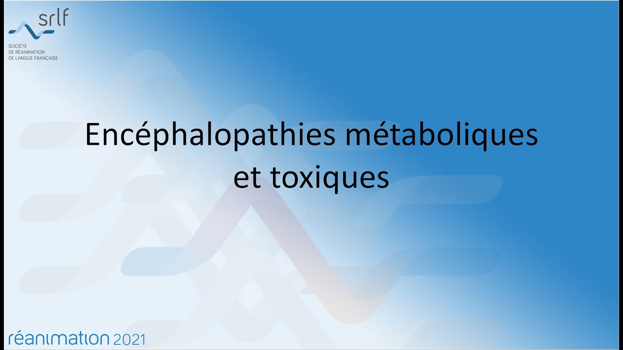 Encéphalopathies métaboliques et toxiques N. WEISS #REANIMATION2021
