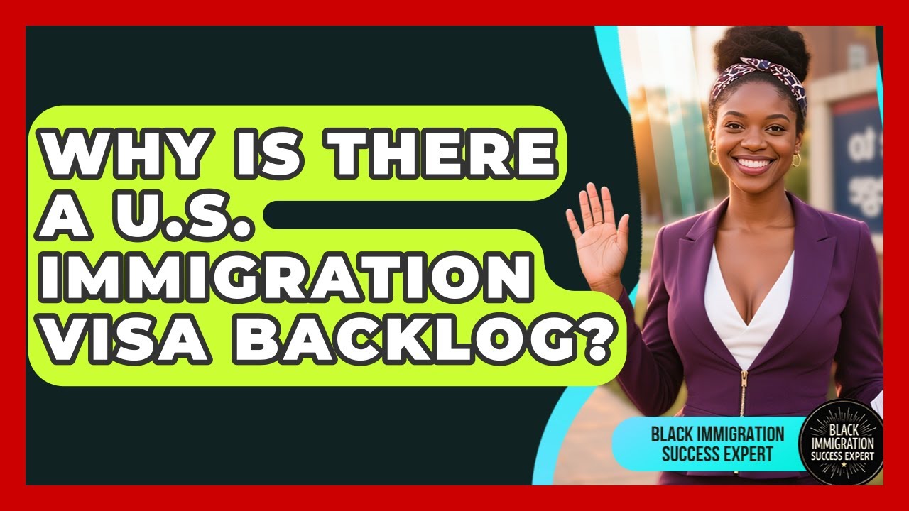 Why Is There A U.S. Immigration Visa Backlog? - Black Immigration Success Expert
