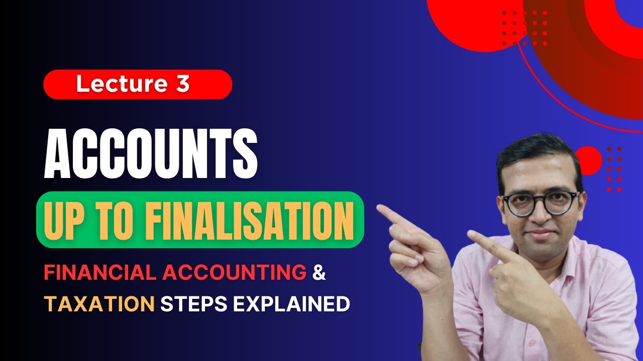 Financial Accounting & Taxation Steps Explained: Accounts up to finalisation (lecture 3)