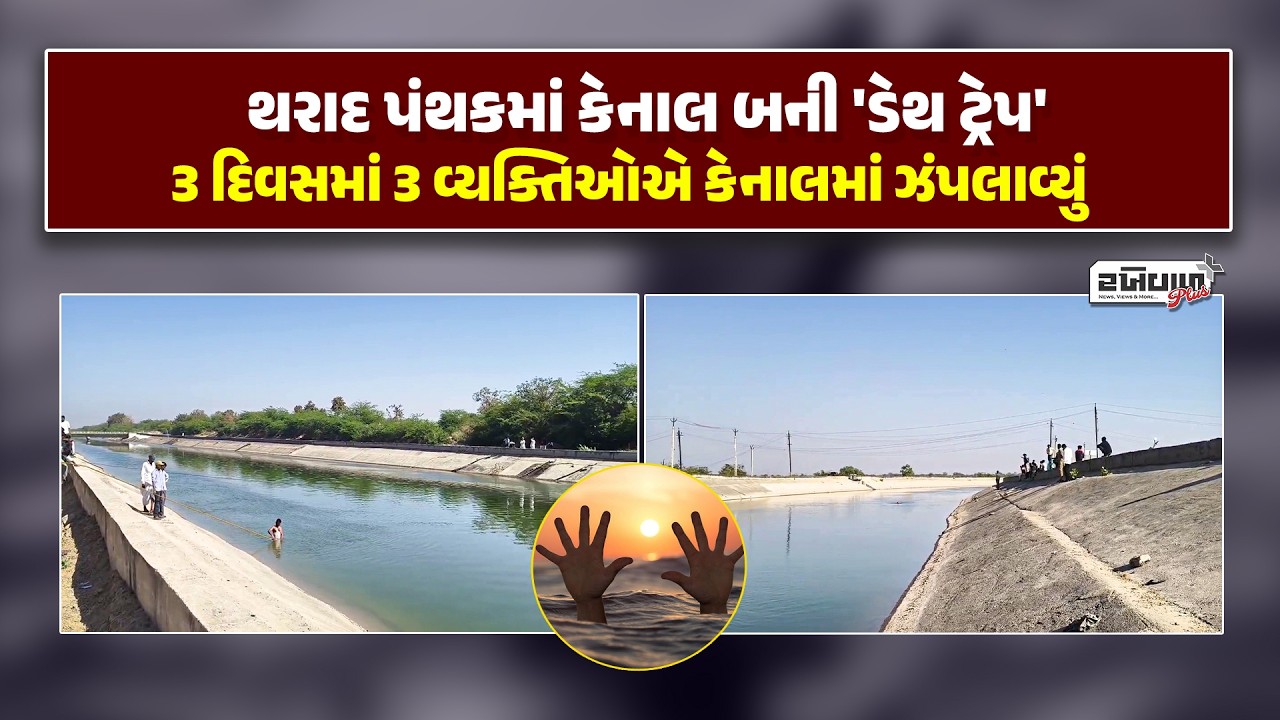 થરાદ પંથકમાં કેનાલ બની 'ડેથ ટ્રેપ': ૩ દિવસમાં ૩ વ્યક્તિઓએ કેનાલમાં ઝંપલાવ્યું
