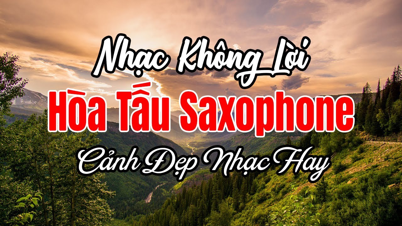 Saxophone Lê Tấn Quốc Tuyển Chọn Bất Hủ - Nhạc Hòa Tấu Saxophone Không Lời Cảnh Đẹp Nhạc Hay