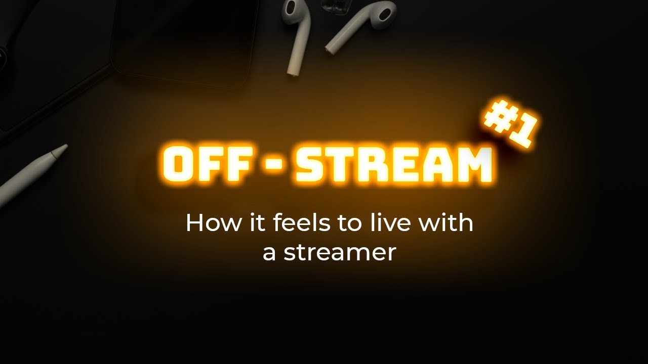 Off-Stream#1: How it feels to live with a streamer