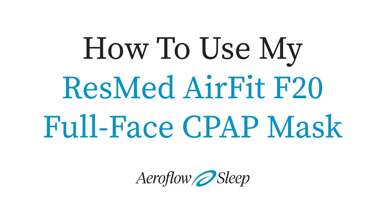How To Use My ResMed AirFit F20 Full-Face CPAP Mask