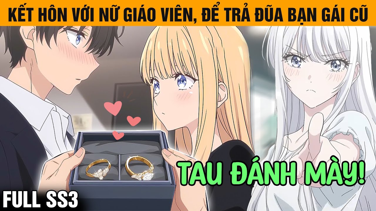 Full SS3 | Để Trả Đũa Người Yêu Cũ, Tôi Kết Hôn Chớp Nhoáng Cùng Nữ Giáo Viên Xinh Đẹp Chỉ Sau 1 Đêm