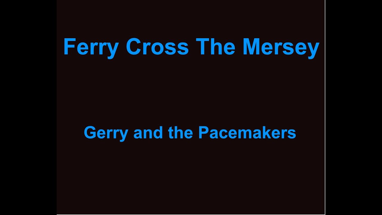 Ferry Cross The Mersey -  Gerry And The Pacemakers - with lyrics