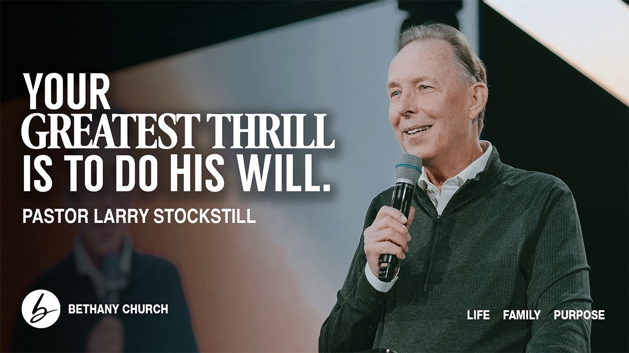 Your Greatest Thrill Is To Do His Will | Larry Stockstill | Bethany Church