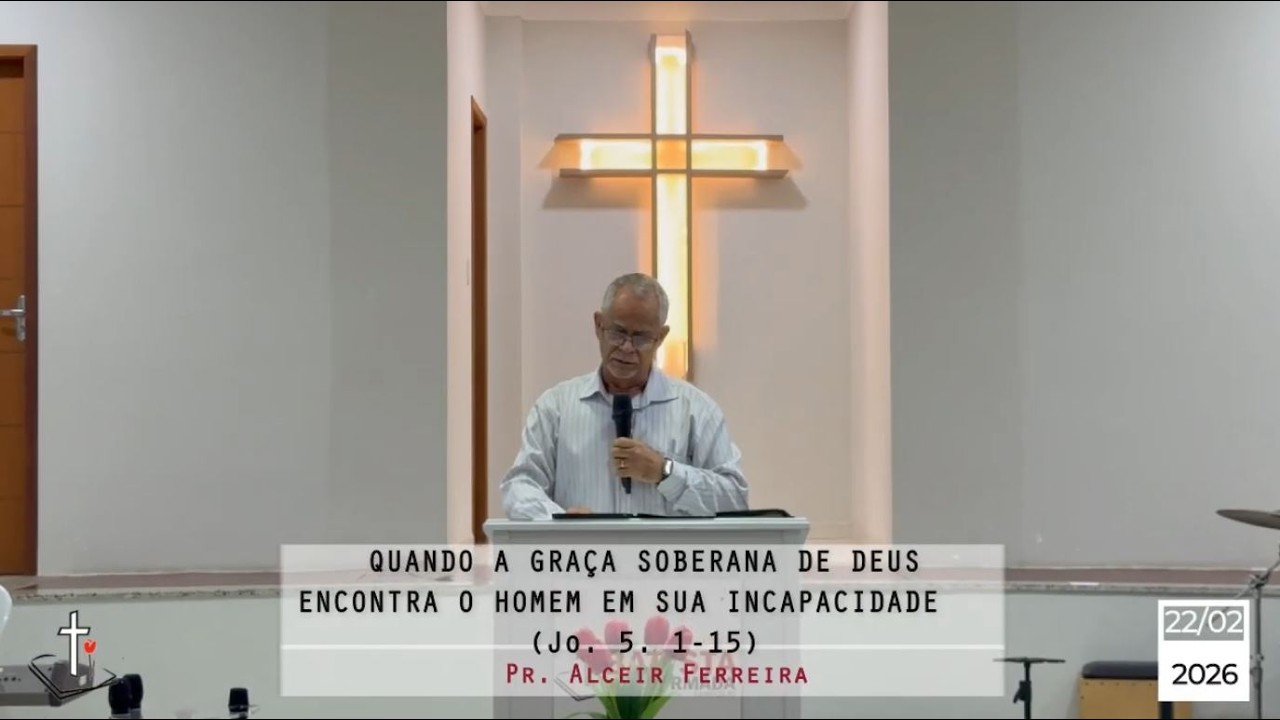 QUANDO A GRAÇA SOBERANA DE DEUS ENCONTRA O HOMEM EM SUA INCAPACIDADE - Pr. Alceir - 22/02/2026