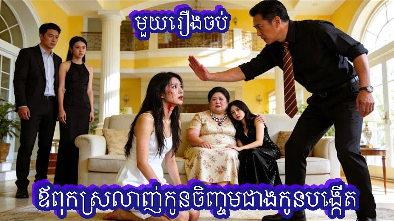ឪពុកស្រលាញ់កូនចិញ្ចមជាងកូនបង្កើត មួយរឿងចប់