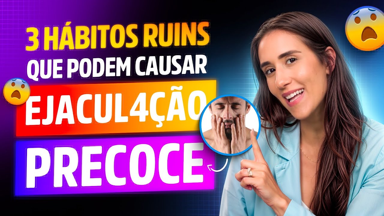 3 H&Aacute;BITOS RUINS QUE PODEM CAUSAR EJACUL4&Ccedil;&Atilde;O PRECOCE