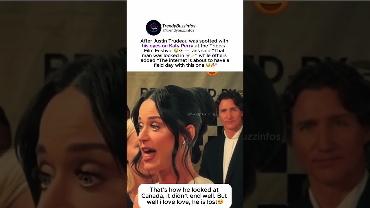 Justin Trudeau&rsquo;s &ldquo;eyes on Katy Perry&rdquo; at the Tribeca Film Festival #katyperry