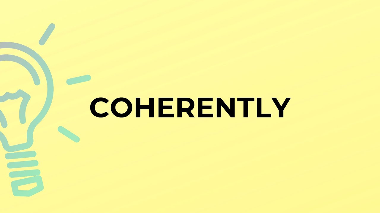 What is the meaning of the word COHERENTLY?