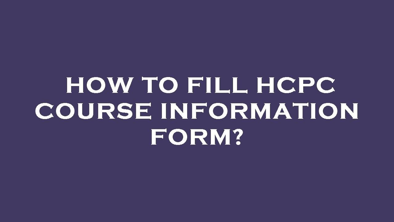 How to fill hcpc course information form?