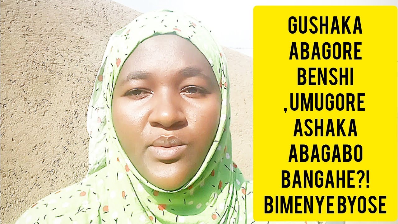 GUSHAKA ABAGORE BENSHI MURI ISLAM👆UMUGORE YEMEREWE GUSHAKA ABAGABO BANGAHE? UMUGORE1 GUHAZA UMUGABO!