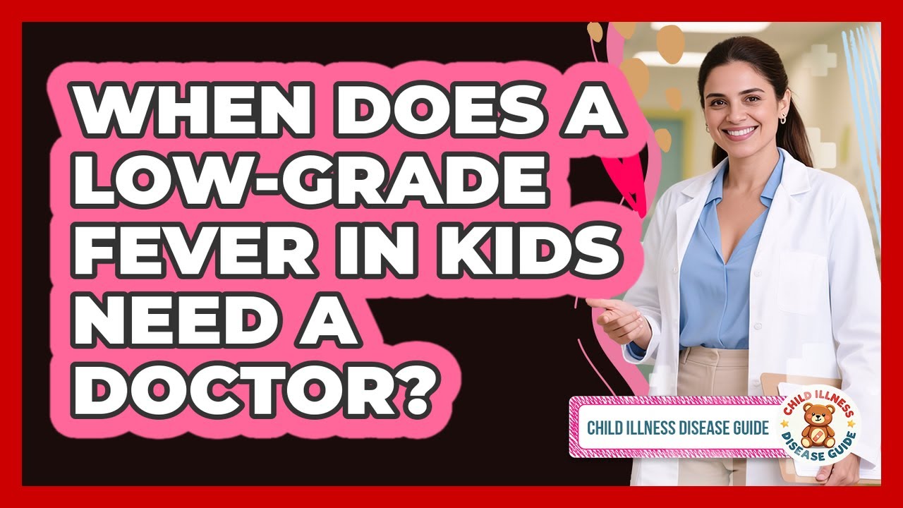 When Does a Low-Grade Fever in Kids Need a Doctor?