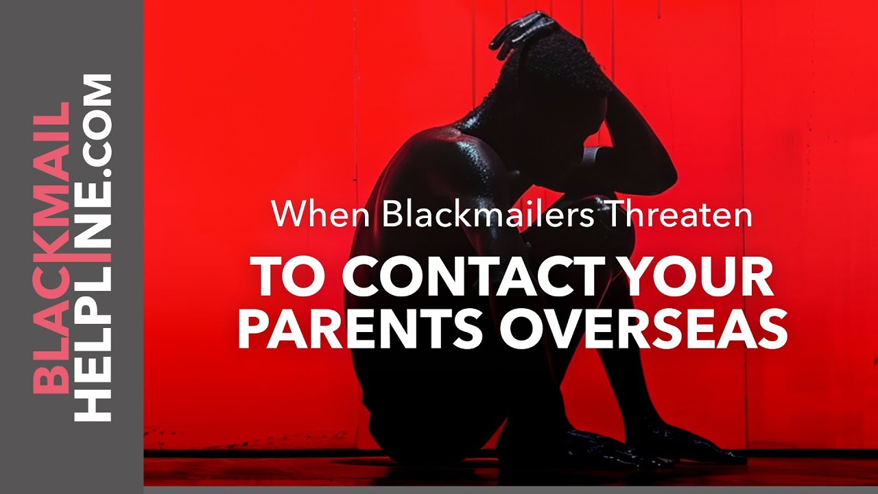 When Blackmailers Threaten to Contact Your Parents Overseas