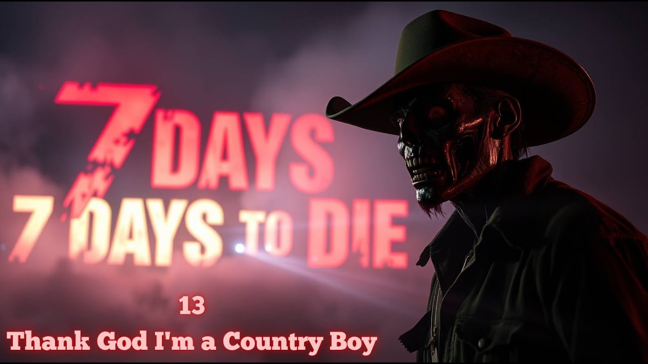 7 Days To Die 2.x - Episode 13: Thank God I'm a Country Boy