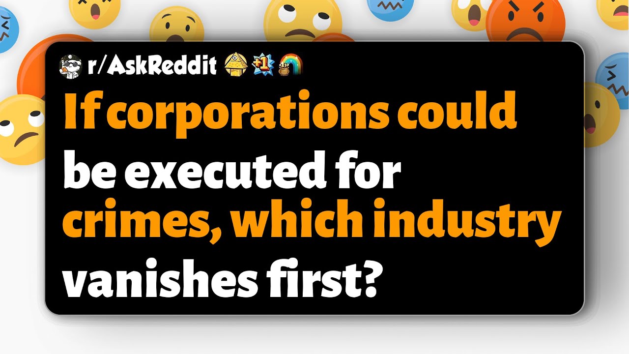 r/AskReddit | If corporations could be executed for crimes, which industry vanishes first?