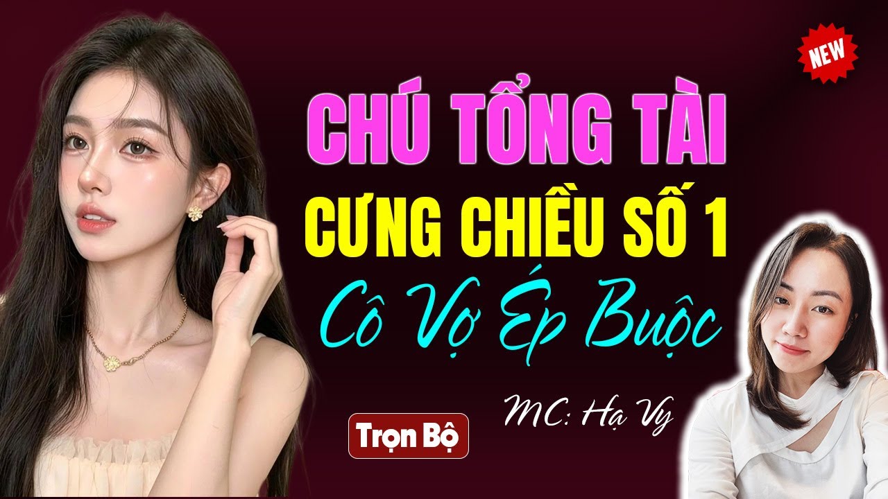 Chú tổng tài cưng chiều số 1 cô vợ ép buộc - Audio tiểu thuyết ngôn tình hay Hạ Vy diễn đọc mới 2025