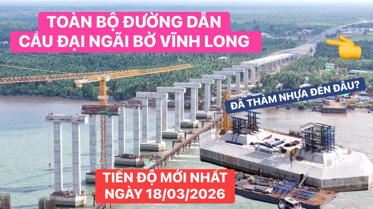 Toàn bộ đường dẫn Cầu Đại Ngãi phía Vĩnh Long đã hoàn thành đến đâu, đoạn nào đã thảm bê tông nhựa?