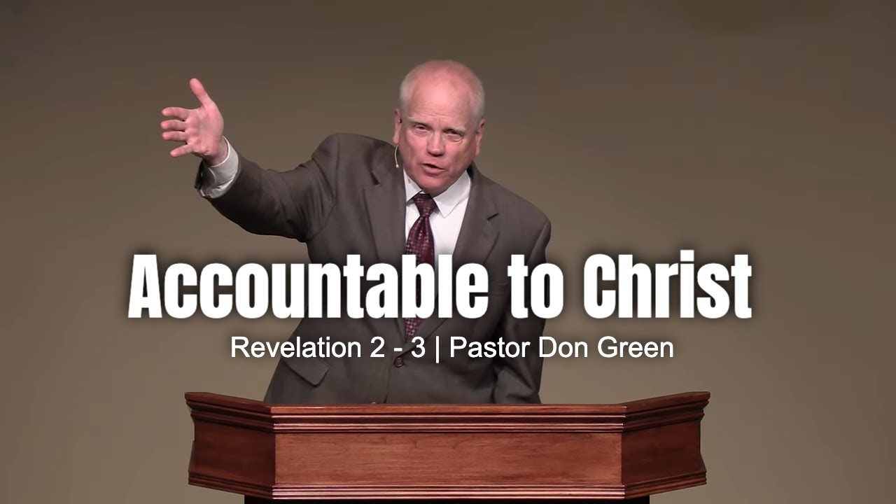 Accountable to Christ (Revelation 2 — 3) Pastor Don Green