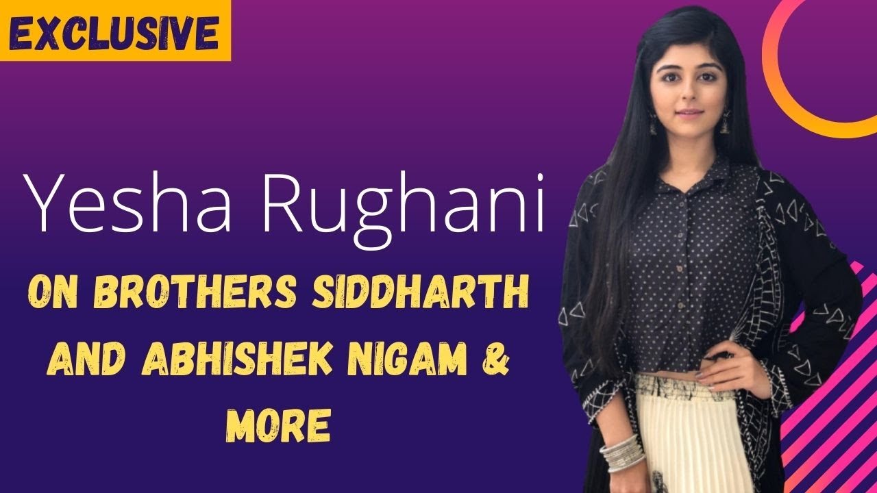 Yesha Rughani on brothers Abhishek and Siddharth Nigam: They are so focused and energetic