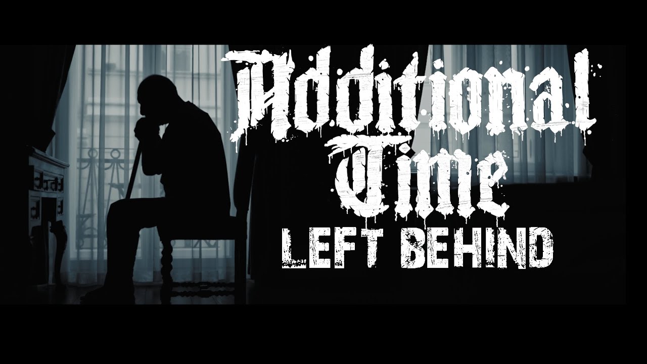 ADDITIONAL TIME - Left Behind (Official Video)