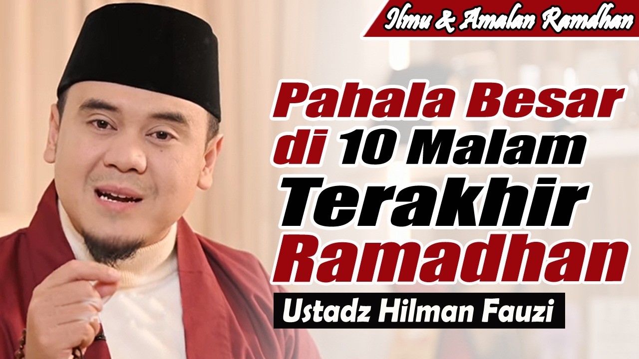 Mengejar Pahala besar di 10 Malam Terakhir Ramadhan ~ Ustadz Hilman Fauzi Terbaru