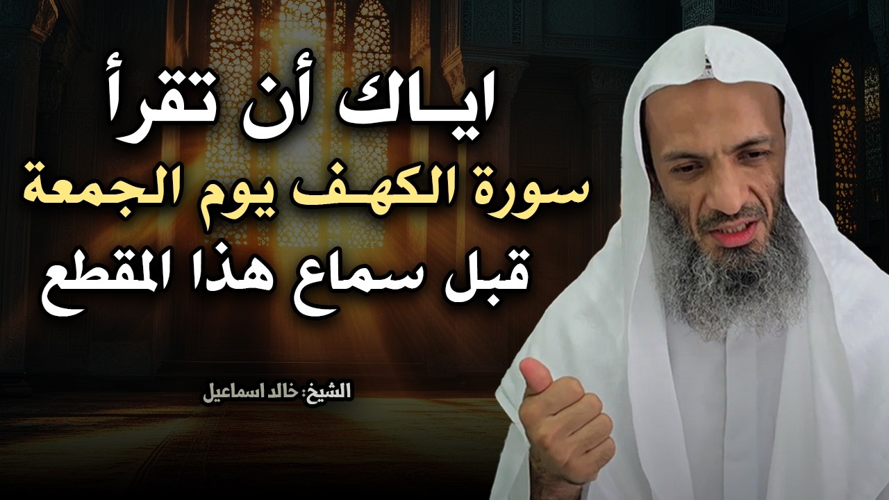 لا تقرأ سورة الكهف يوم الجمعة , قبل سماع هذا المقطع , درس مهم للشيخ خالد اسماعيل